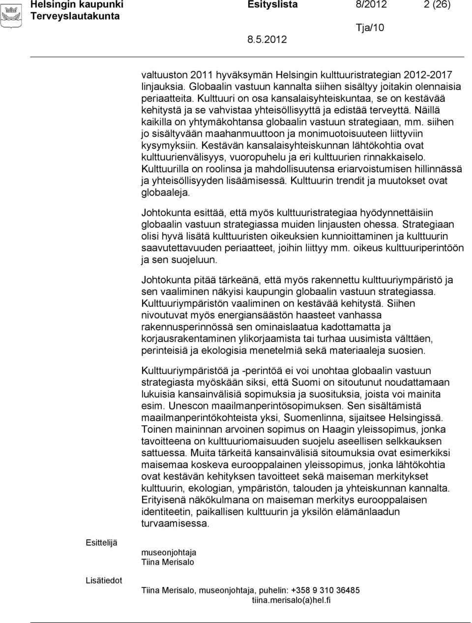 siihen jo sisältyvään maahanmuuttoon ja monimuotoisuuteen liittyviin kysymyksiin. Kestävän kansalaisyhteiskunnan lähtökohtia ovat kulttuurienvälisyys, vuoropuhelu ja eri kulttuurien rinnakkaiselo.