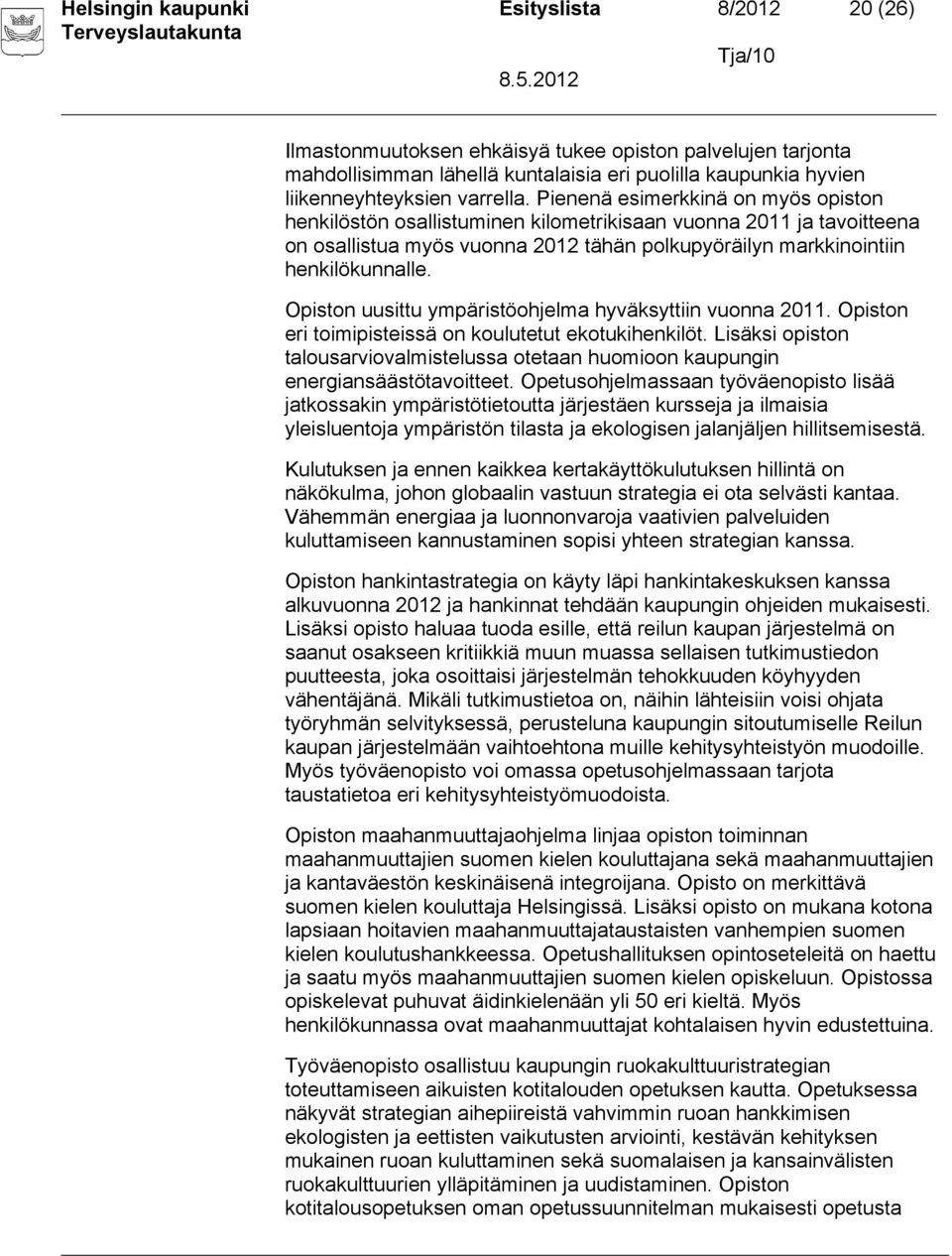 Opiston uusittu ympäristöohjelma hyväksyttiin vuonna 2011. Opiston eri toimipisteissä on koulutetut ekotukihenkilöt.