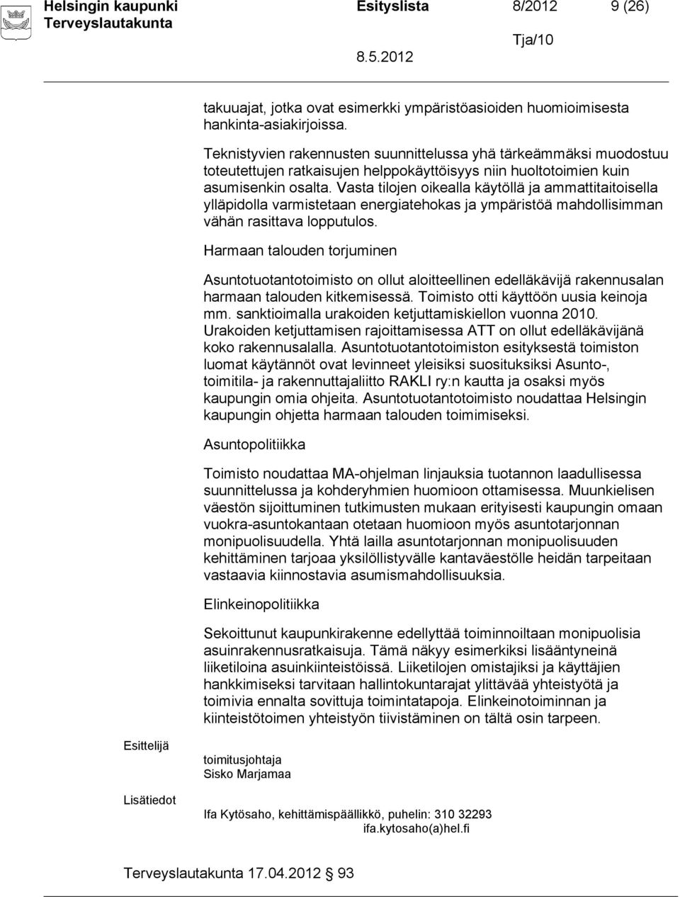 Vasta tilojen oikealla käytöllä ja ammattitaitoisella ylläpidolla varmistetaan energiatehokas ja ympäristöä mahdollisimman vähän rasittava lopputulos.