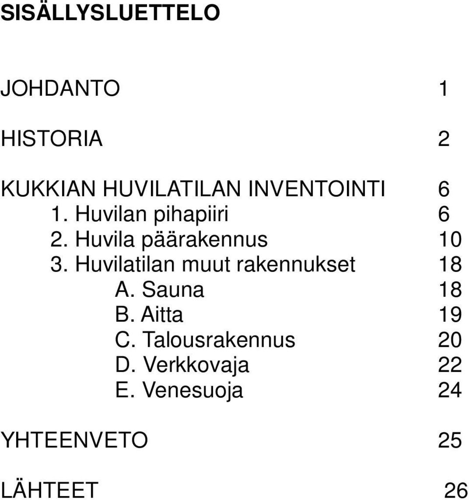 Huvilatilan muut rakennukset 18 A. Sauna 18 B. Aitta 19 C.