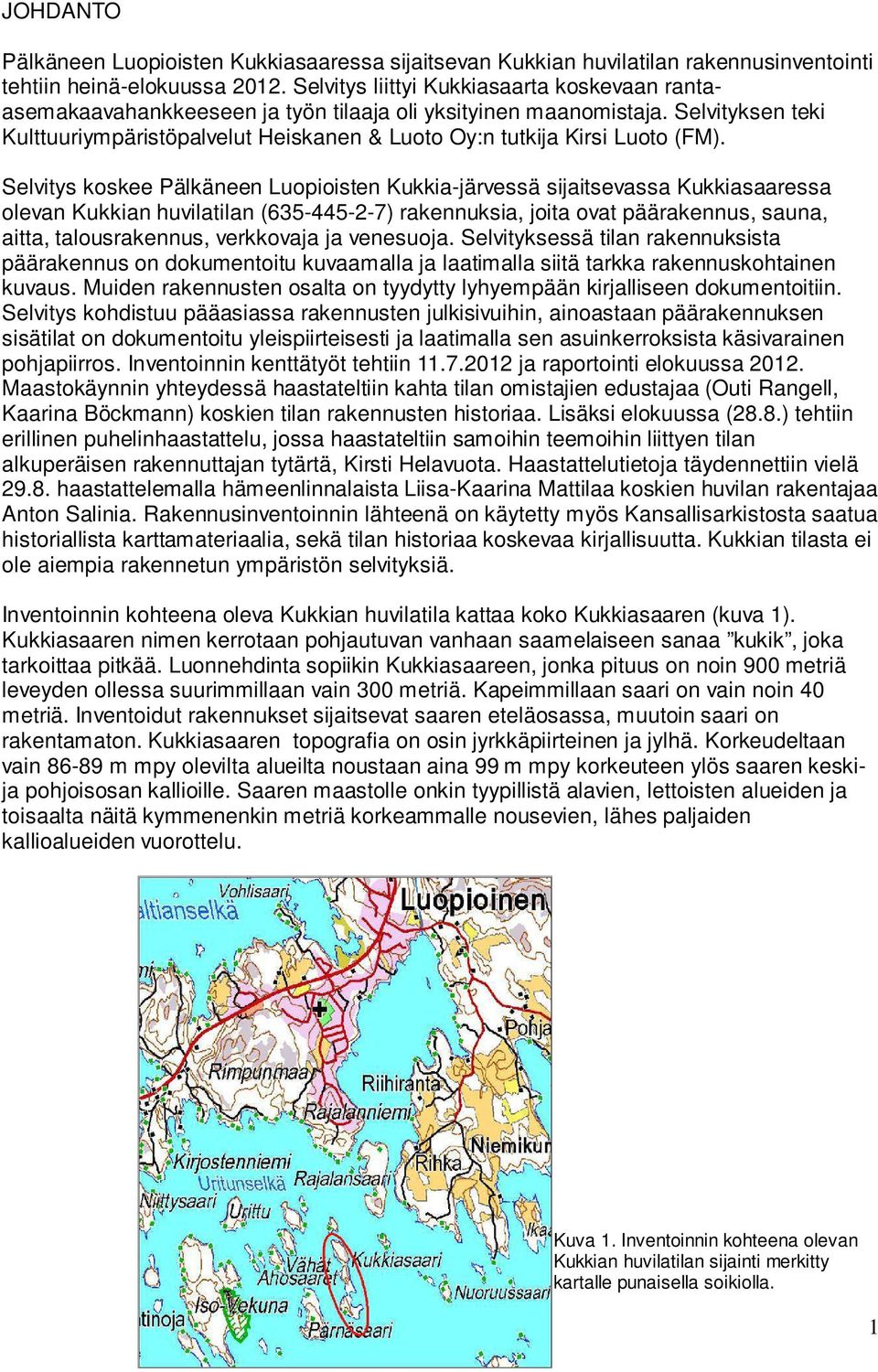 Selvityksen teki Kulttuuriympäristöpalvelut Heiskanen & Luoto Oy:n tutkija Kirsi Luoto (FM).