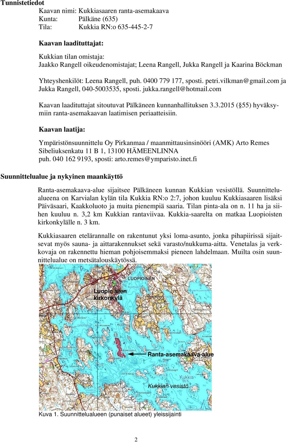 com Kaavan laadituttajat sitoutuvat Pälkäneen kunnanhallituksen 3.3.2015 ( 55) hyväksymiin ranta-asemakaavan laatimisen periaatteisiin.