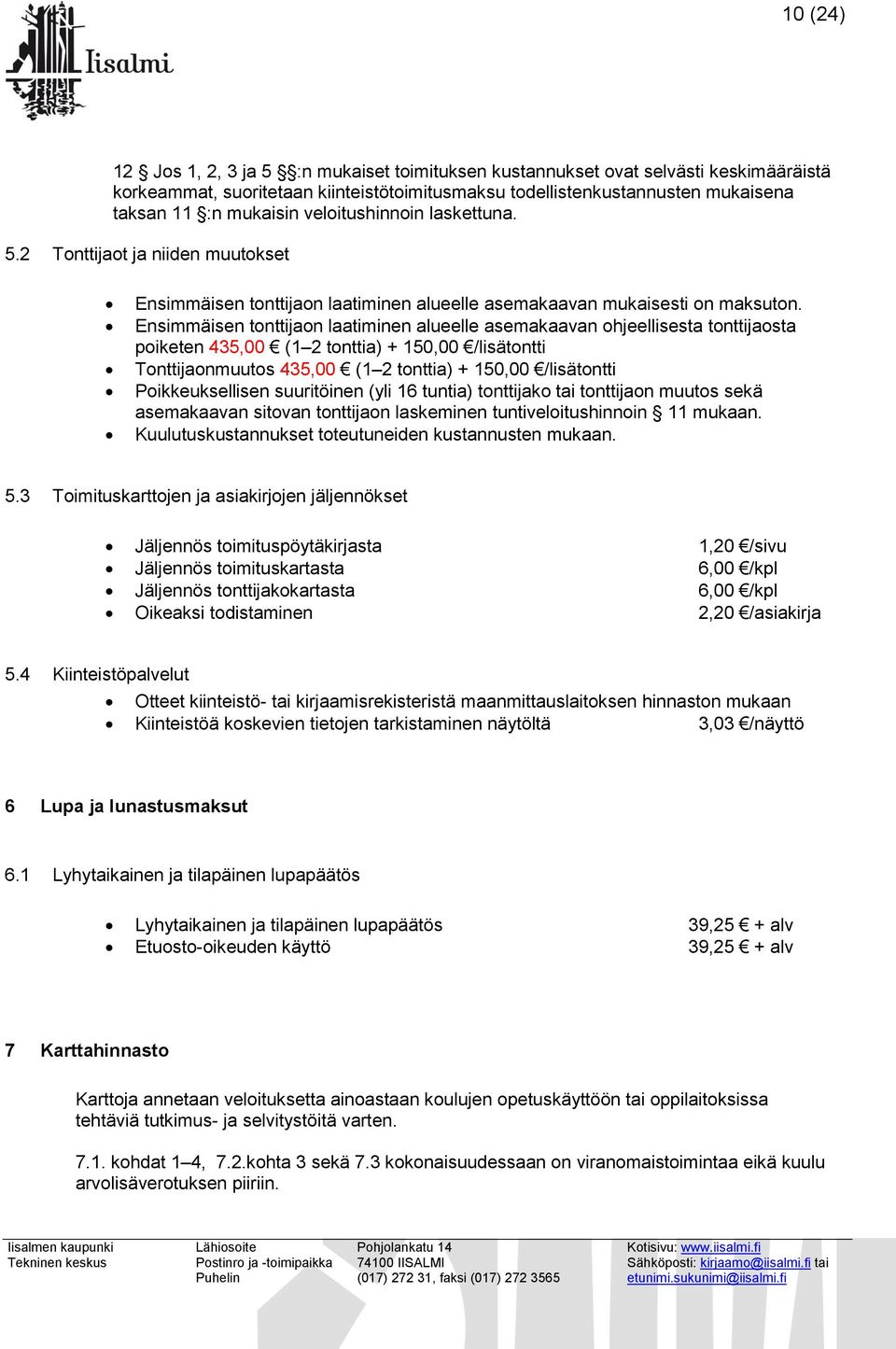 Ensimmäisen tonttijaon laatiminen alueelle asemakaavan ohjeellisesta tonttijaosta poiketen 435,00 (1 2 tonttia) + 150,00 /lisätontti Tonttijaonmuutos 435,00 (1 2 tonttia) + 150,00 /lisätontti