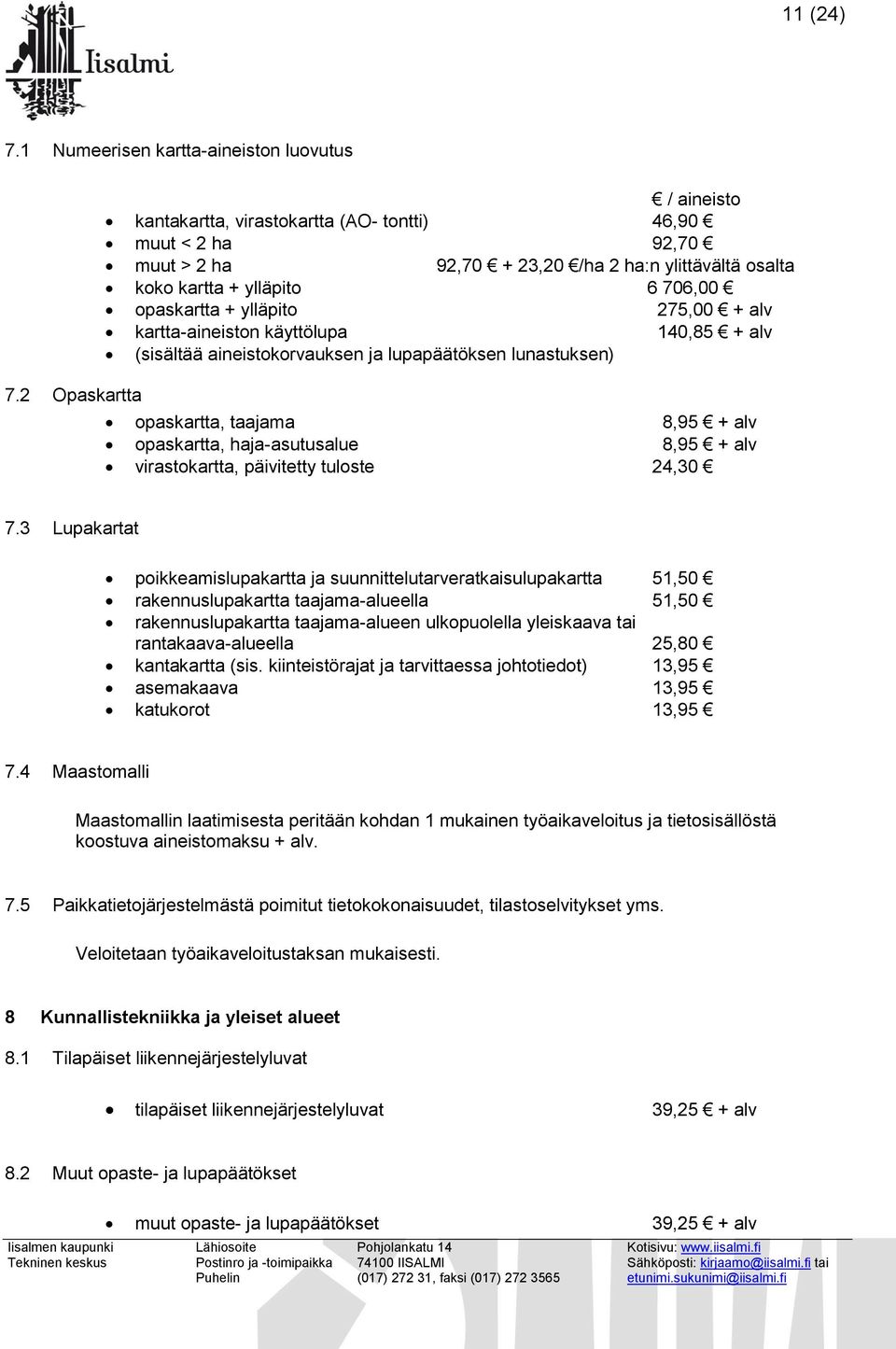 275,00 + alv kartta-aineiston käyttölupa 140,85 + alv (sisältää aineistokorvauksen ja lupapäätöksen lunastuksen) opaskartta, taajama 8,95 + alv opaskartta, haja-asutusalue 8,95 + alv virastokartta,