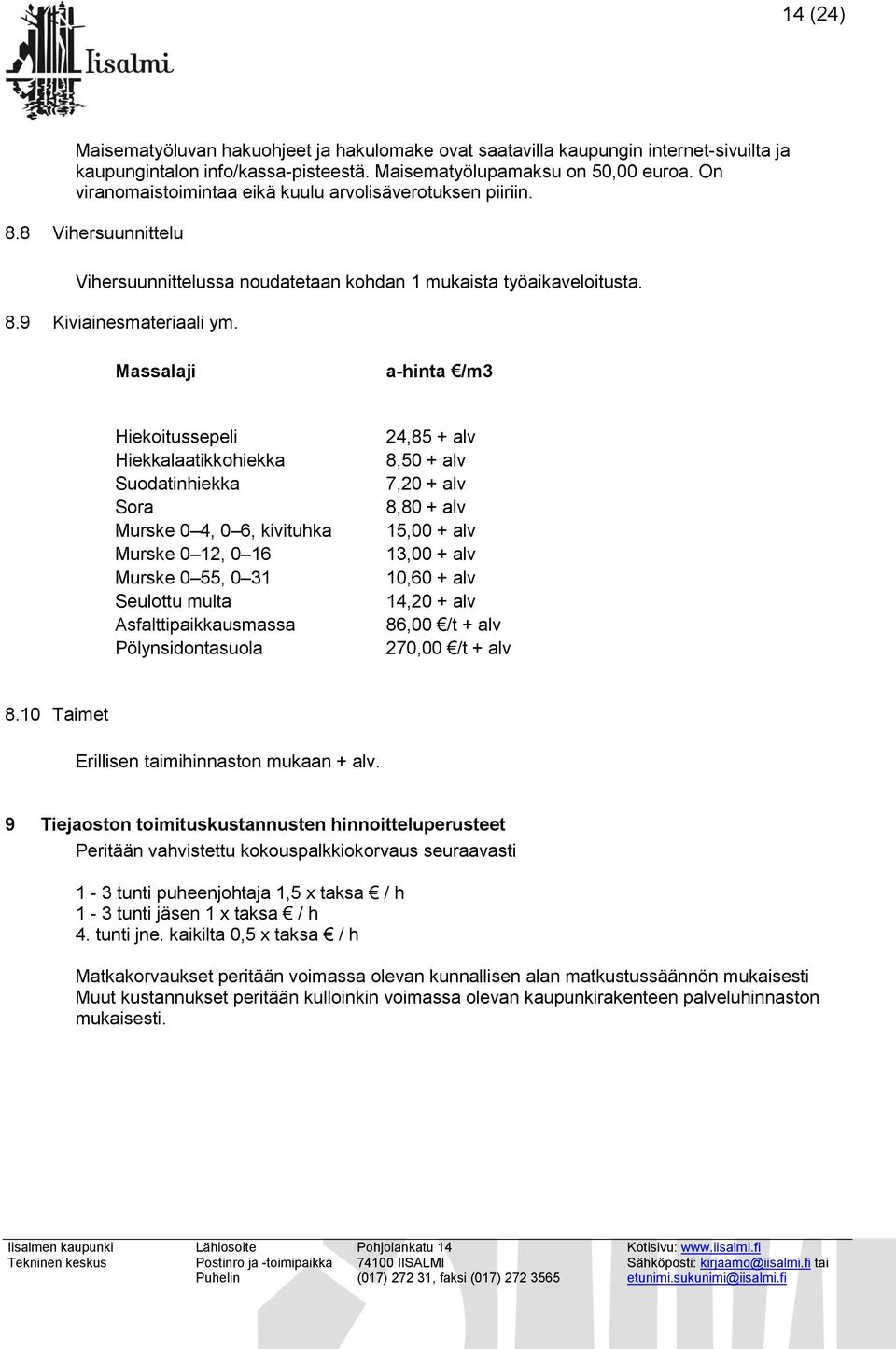 Massalaji a-hinta /m3 Hiekoitussepeli Hiekkalaatikkohiekka Suodatinhiekka Sora Murske 0 4, 0 6, kivituhka Murske 0 12, 0 16 Murske 0 55, 0 31 Seulottu multa Asfalttipaikkausmassa Pölynsidontasuola