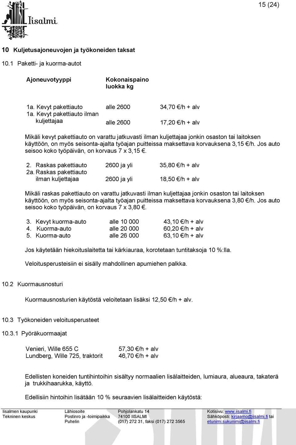 puitteissa maksettava korvauksena 3,15 /h. Jos auto seisoo koko työpäivän, on korvaus 7 x 3,15. 2. Raskas pakettiauto 2600 ja yli 35,80 /h + alv 2a.