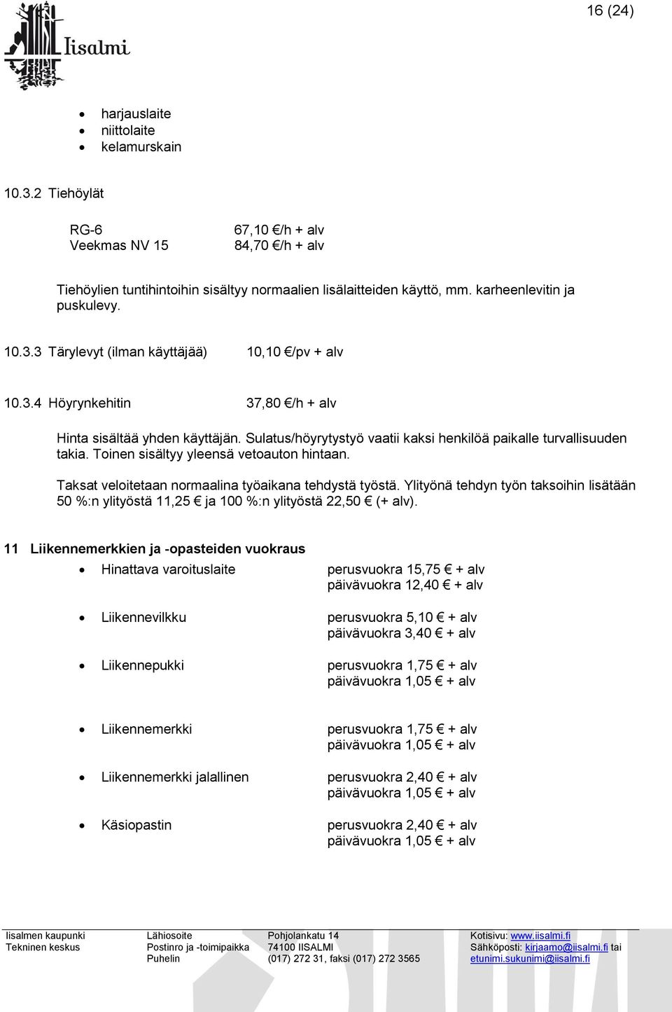 Sulatus/höyrytystyö vaatii kaksi henkilöä paikalle turvallisuuden takia. Toinen sisältyy yleensä vetoauton hintaan. Taksat veloitetaan normaalina työaikana tehdystä työstä.