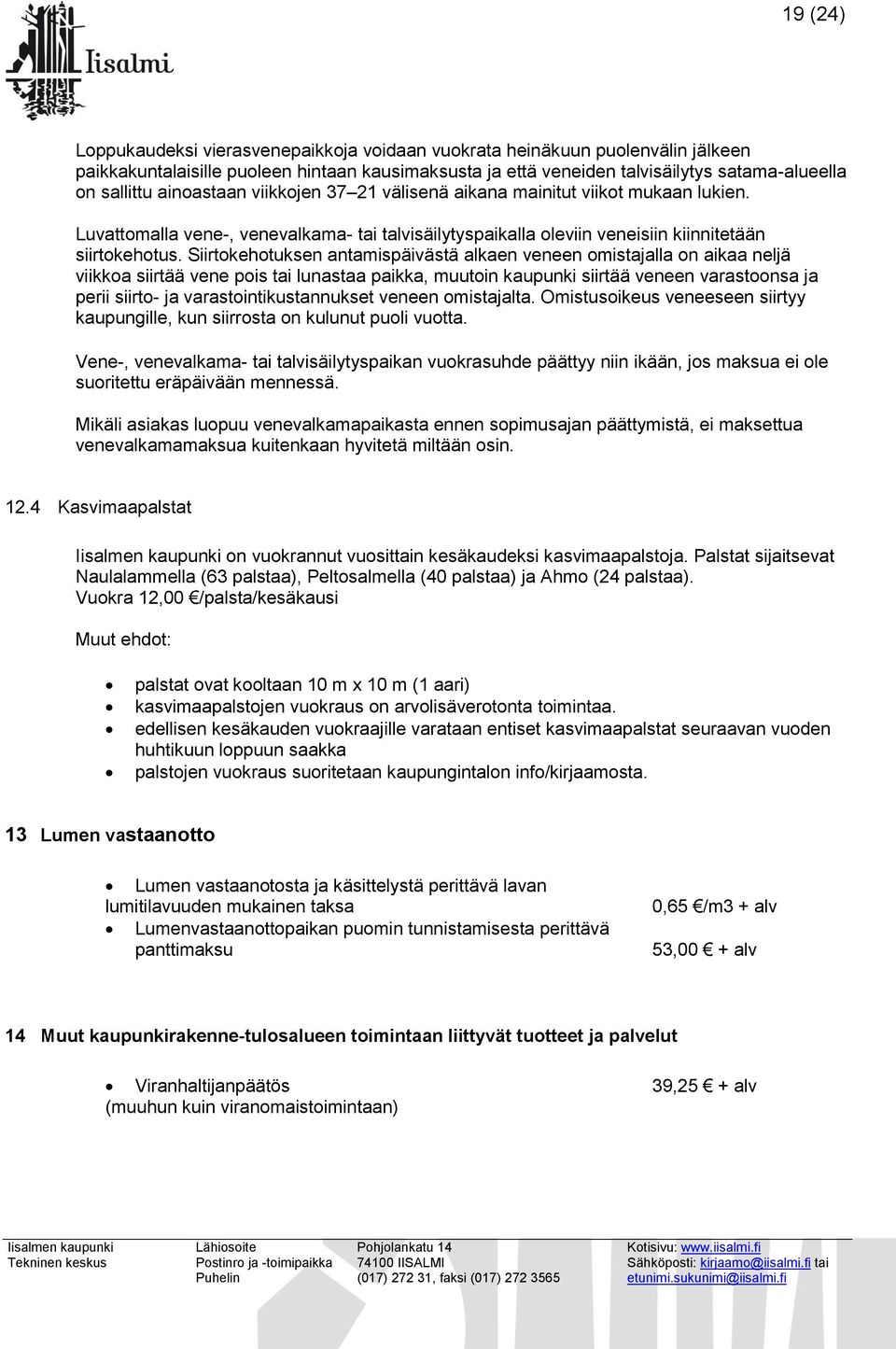 Siirtokehotuksen antamispäivästä alkaen veneen omistajalla on aikaa neljä viikkoa siirtää vene pois tai lunastaa paikka, muutoin kaupunki siirtää veneen varastoonsa ja perii siirto- ja