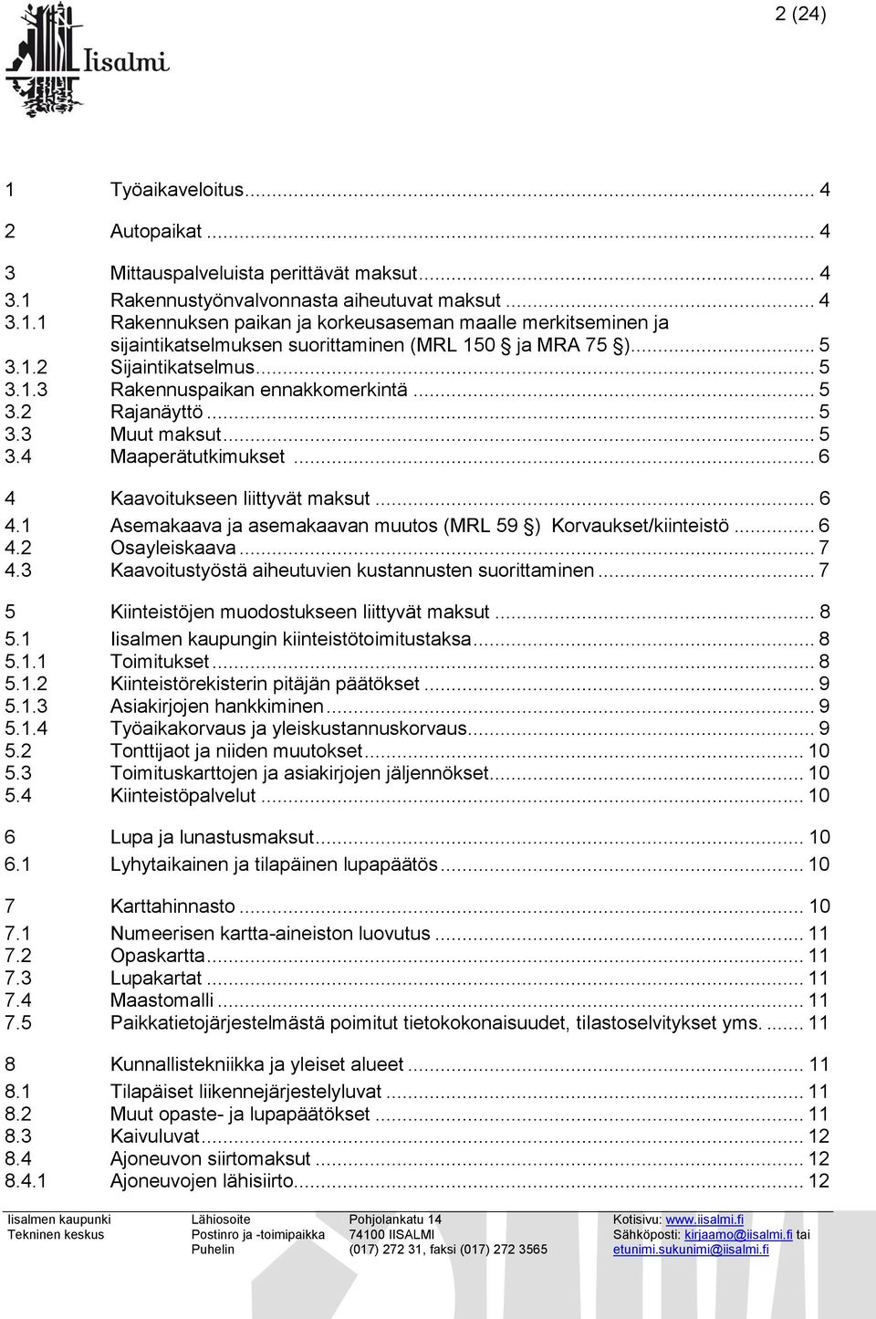 Kaavoitukseen liittyvät maksut... 6 4.1 Asemakaava ja asemakaavan muutos (MRL 59 ) Korvaukset/kiinteistö... 6 4.2 Osayleiskaava... 7 4.3 Kaavoitustyöstä aiheutuvien kustannusten suorittaminen.