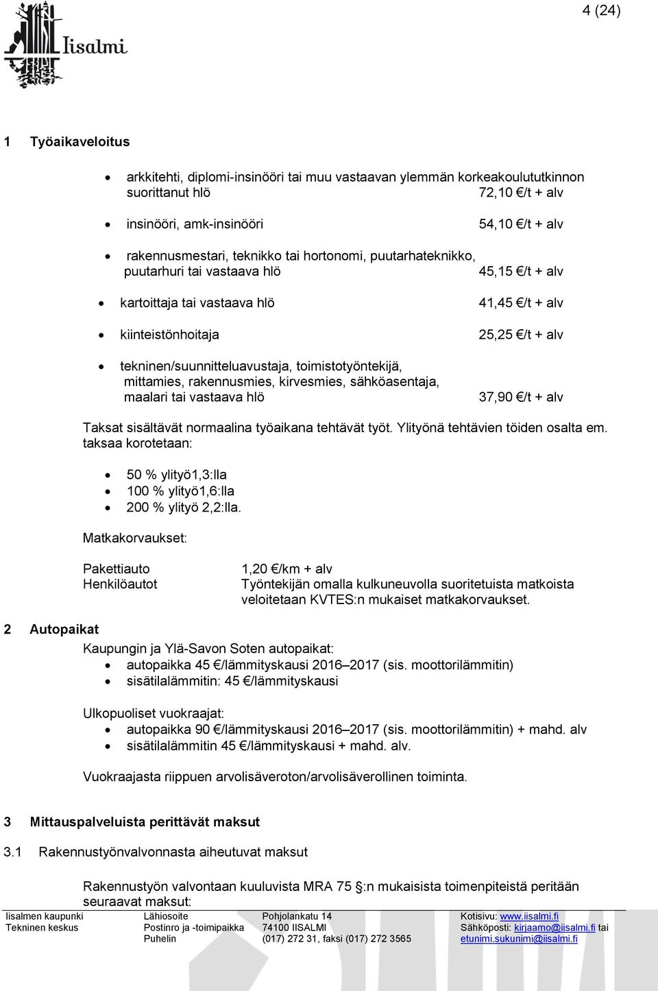 toimistotyöntekijä, mittamies, rakennusmies, kirvesmies, sähköasentaja, maalari tai vastaava hlö 37,90 /t + alv Taksat sisältävät normaalina työaikana tehtävät työt.