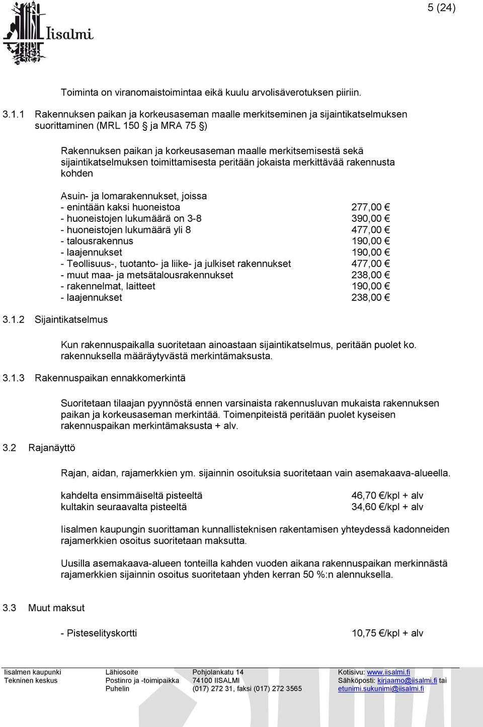 merkitsemisestä sekä sijaintikatselmuksen toimittamisesta peritään jokaista merkittävää rakennusta kohden Asuin- ja lomarakennukset, joissa - enintään kaksi huoneistoa 277,00 - huoneistojen lukumäärä