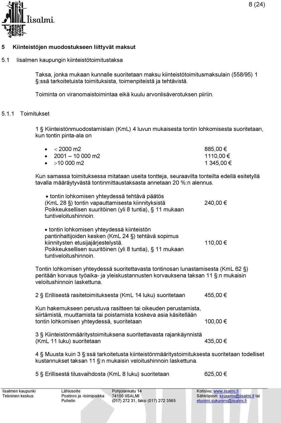 Toiminta on viranomaistoimintaa eikä kuulu arvonlisäverotuksen piiriin. 5.1.