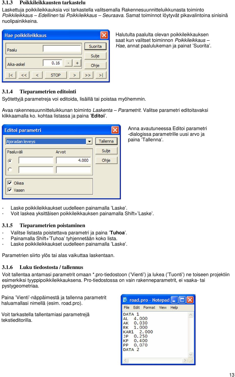 1.4 Tieparametrien editointi Syötettyjä parametreja voi editoida, lisäillä tai poistaa myöhemmin. Avaa rakennesuunnitteluikkunan toiminto Laskenta Parametrit.