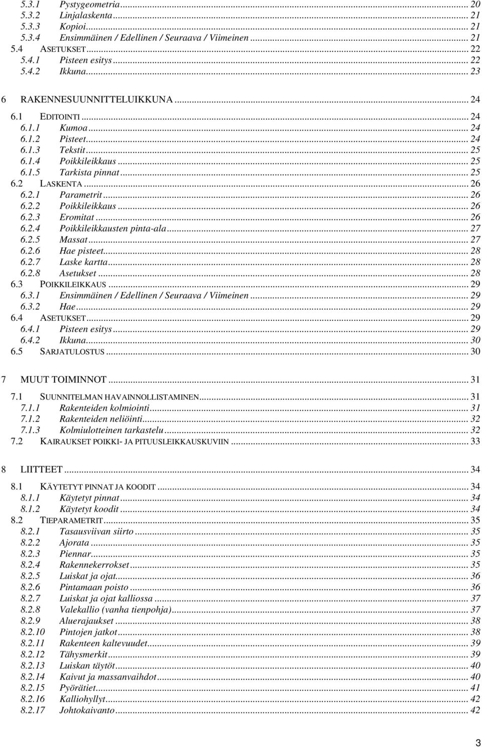 .. 26 6.2.2 Poikkileikkaus... 26 6.2.3 Eromitat... 26 6.2.4 Poikkileikkausten pinta-ala... 27 6.2.5 Massat... 27 6.2.6 Hae pisteet... 28 6.2.7 Laske kartta... 28 6.2.8 Asetukset... 28 6.3 POIKKILEIKKAUS.