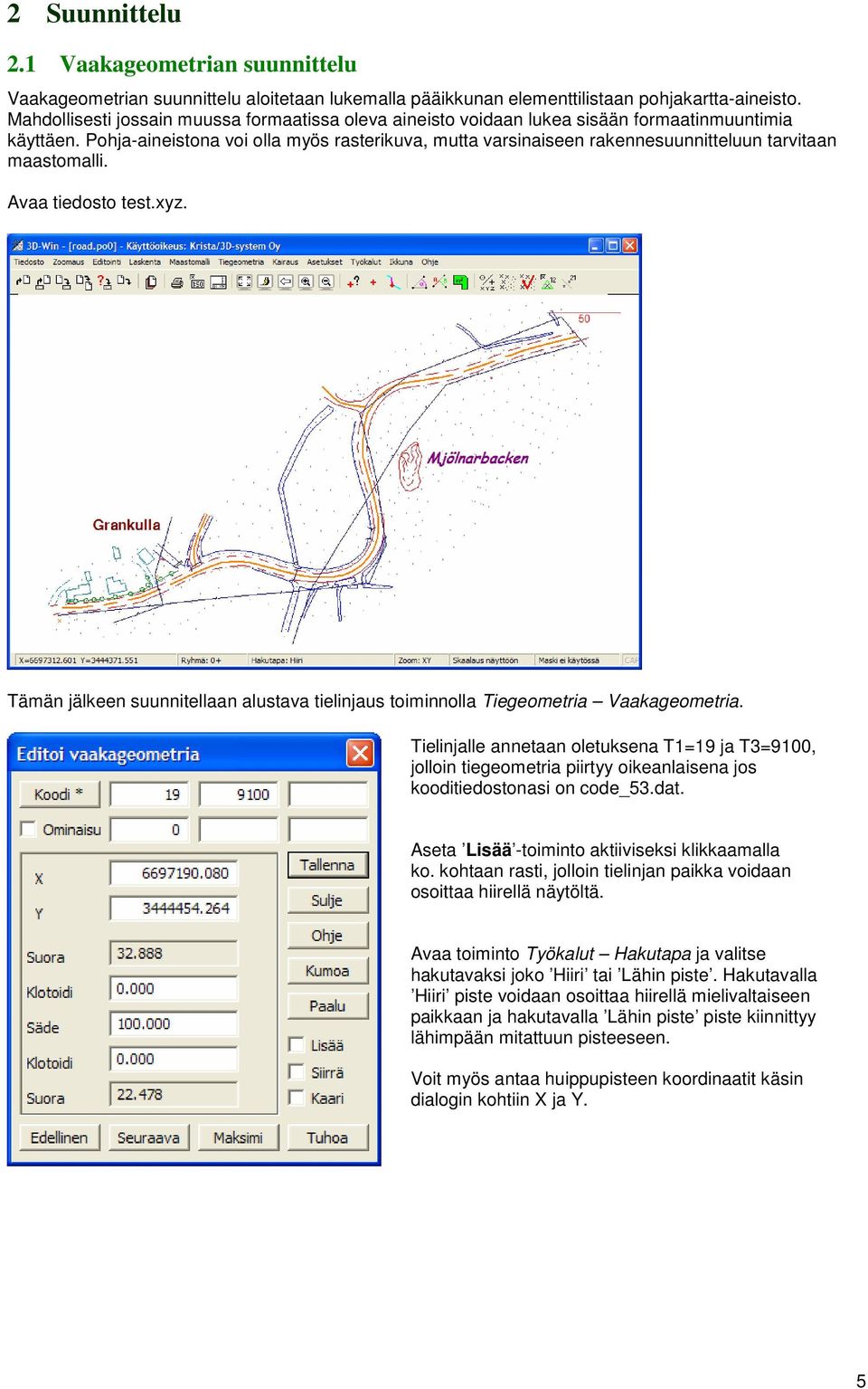 Pohja-aineistona voi olla myös rasterikuva, mutta varsinaiseen rakennesuunnitteluun tarvitaan maastomalli. Avaa tiedosto test.xyz.