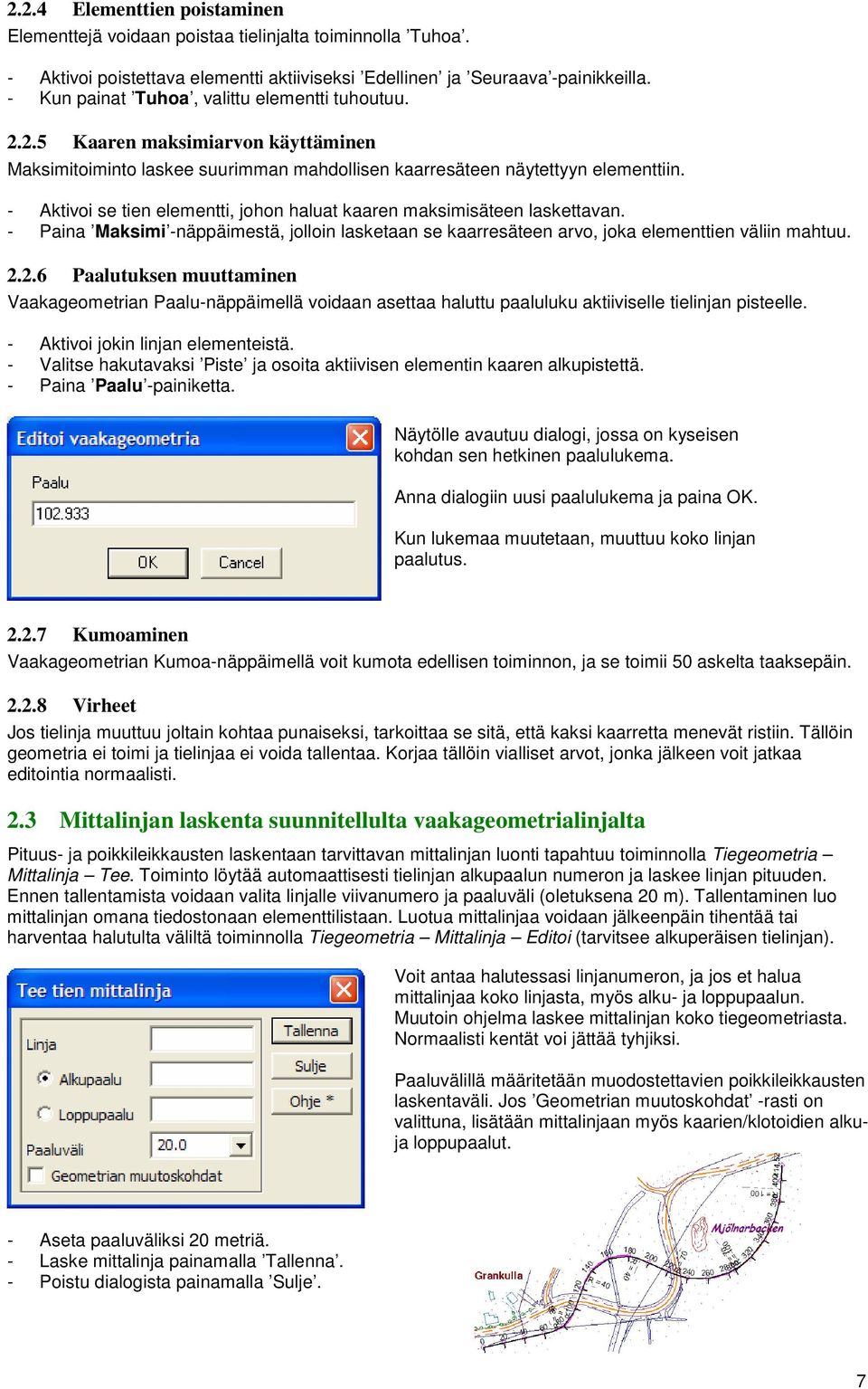 - Aktivoi se tien elementti, johon haluat kaaren maksimisäteen laskettavan. - Paina Maksimi -näppäimestä, jolloin lasketaan se kaarresäteen arvo, joka elementtien väliin mahtuu. 2.