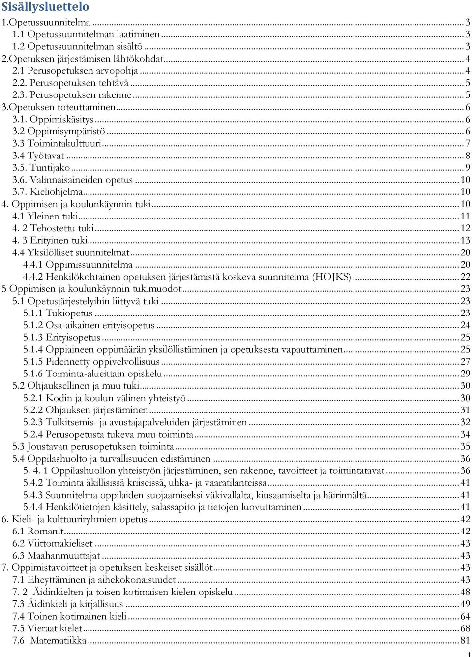 .. 10 3.7. Kieliohjelma... 10 4. Oppimisen ja koulunkäynnin tuki... 10 4.1 Yleinen tuki... 11 4. 2 Tehostettu tuki... 12 4. 3 Erityinen tuki... 13 4.4 Yksilölliset suunnitelmat... 20 4.4.1 Oppimissuunnitelma.