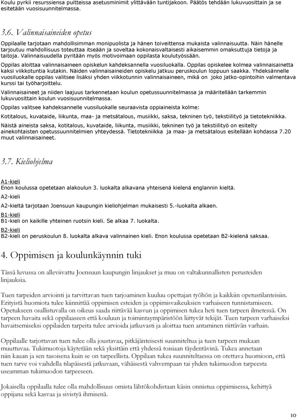 Näin hänelle tarjoutuu mahdollisuus toteuttaa itseään ja soveltaa kokonaisvaltaisesti aikaisemmin omaksuttuja tietoja ja taitoja. Valinnaisuudella pyritään myös motivoimaan oppilasta koulutyössään.