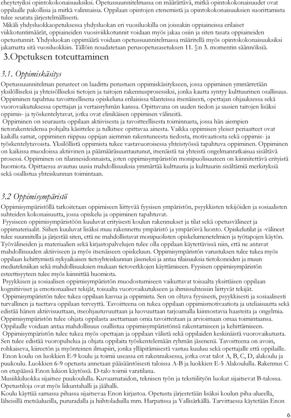 Mikäli yhdysluokkaopetuksessa yhdysluokan eri vuosiluokilla on joissakin oppiaineissa erilaiset viikkotuntimäärät, oppiaineiden vuosiviikkotunnit voidaan myös jakaa osiin ja siten tasata oppiaineiden