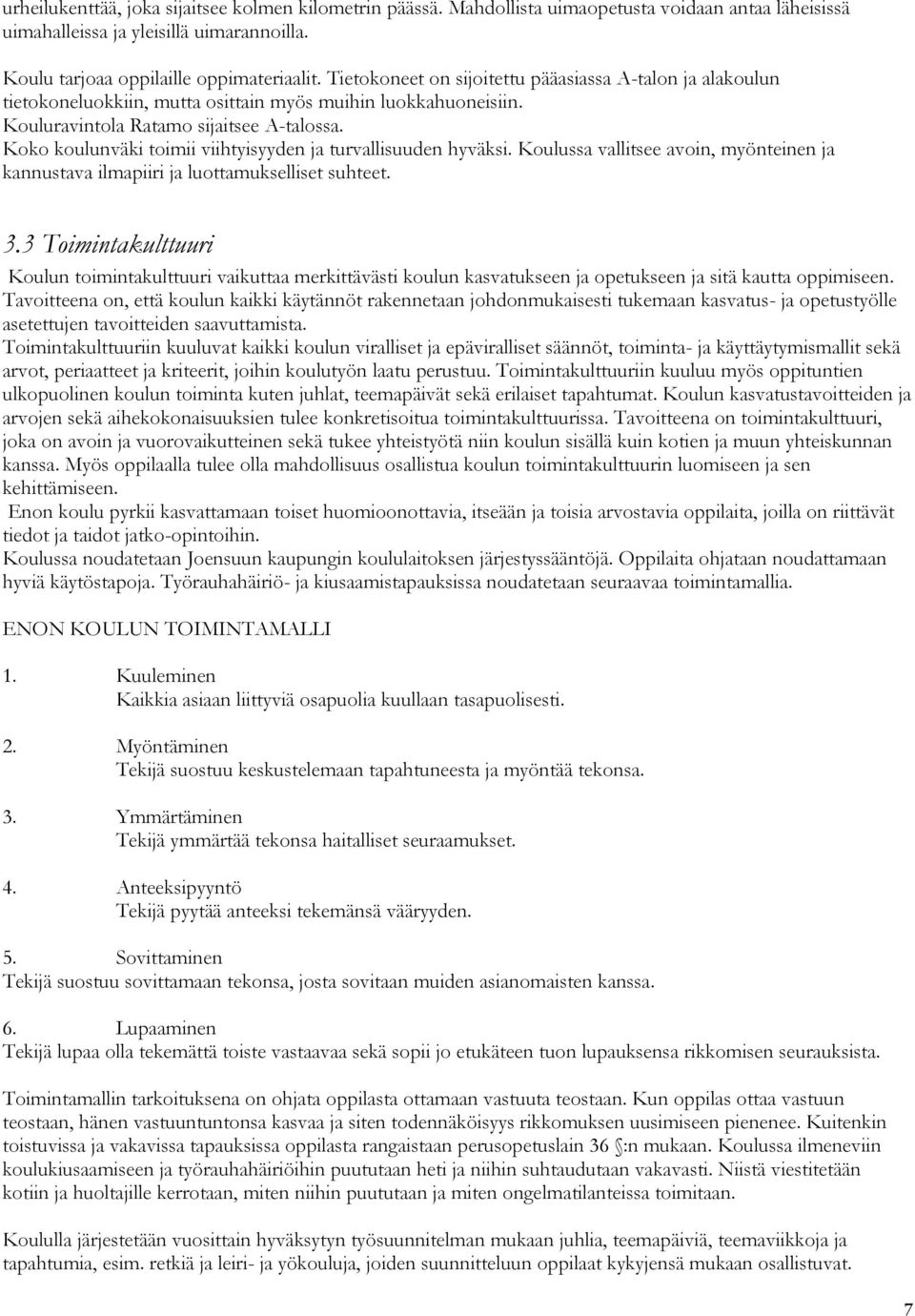 Koko koulunväki toimii viihtyisyyden ja turvallisuuden hyväksi. Koulussa vallitsee avoin, myönteinen ja kannustava ilmapiiri ja luottamukselliset suhteet. 3.