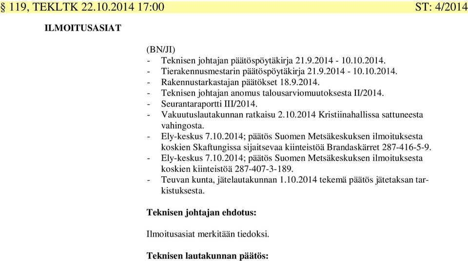 2014 Kristiinahallissa sattuneesta vahingosta. - Ely-keskus 7.10.2014; päätös Suomen Metsäkeskuksen ilmoituksesta koskien Skaftungissa sijaitsevaa kiinteistöä Brandaskärret 287-416-5-9.