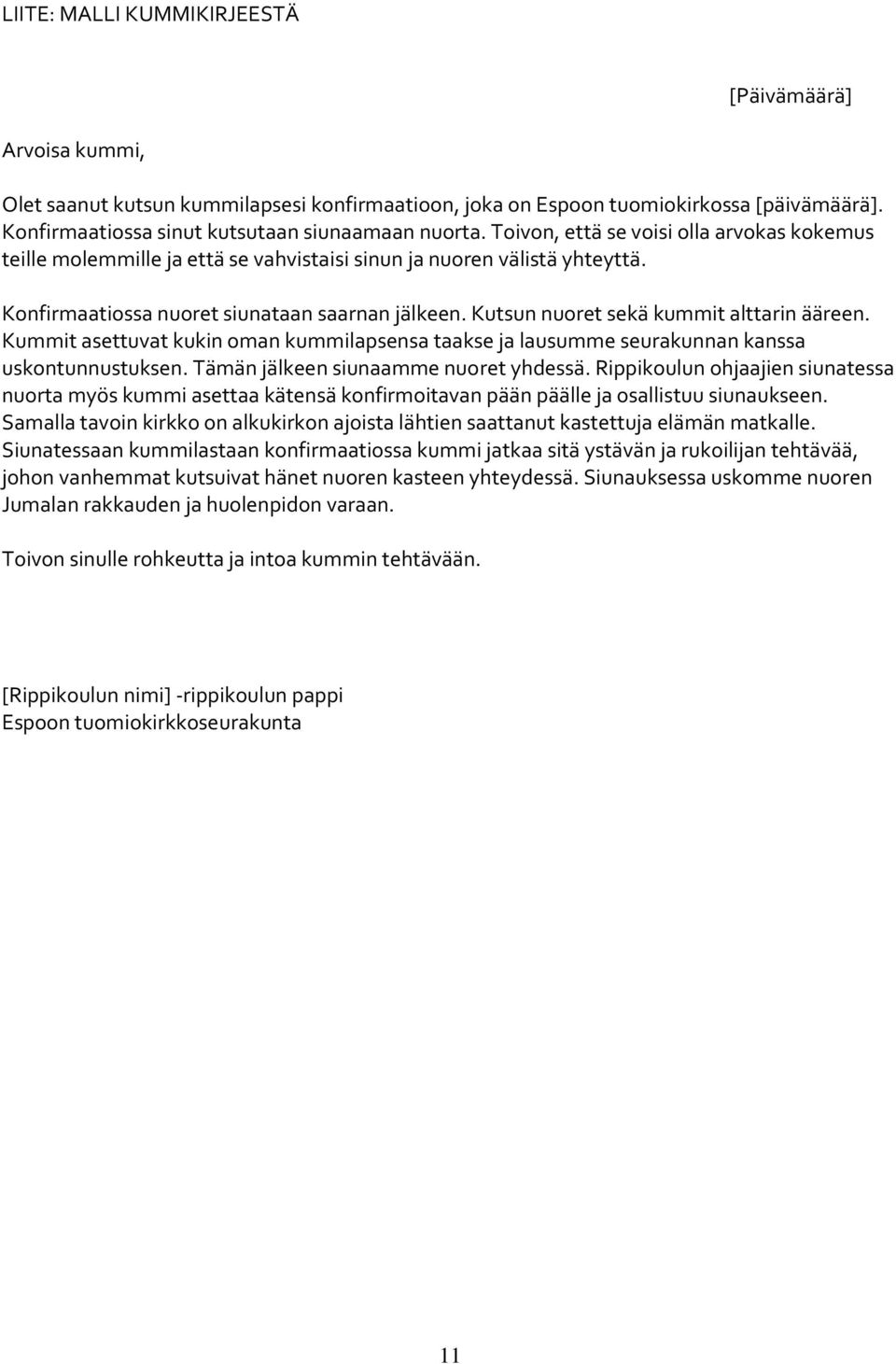 Kutsun nuoret sekä kummit alttarin ääreen. Kummit asettuvat kukin oman kummilapsensa taakse ja lausumme seurakunnan kanssa uskontunnustuksen. Tämän jälkeen siunaamme nuoret yhdessä.