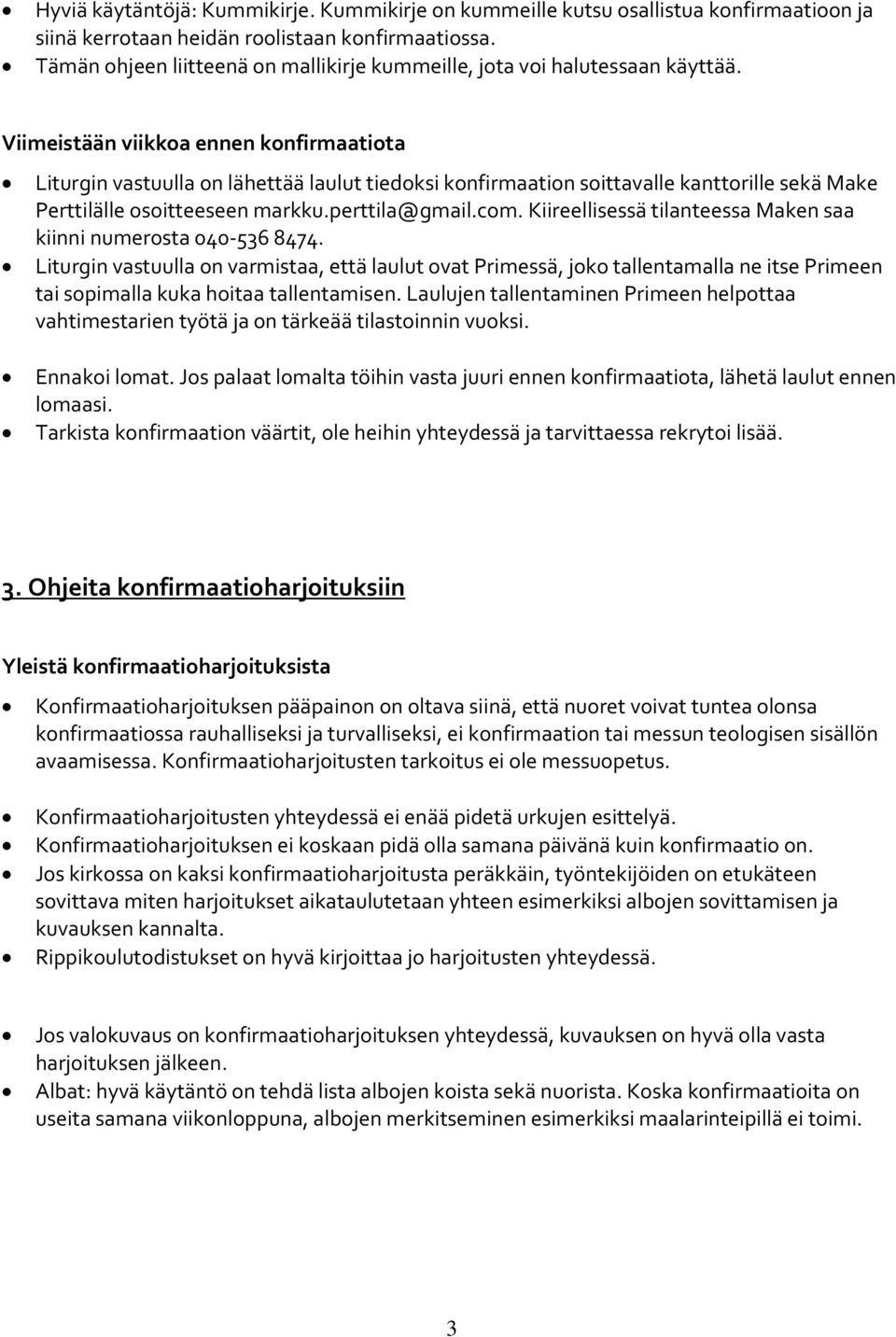 Viimeistään viikkoa ennen konfirmaatiota Liturgin vastuulla on lähettää laulut tiedoksi konfirmaation soittavalle kanttorille sekä Make Perttilälle osoitteeseen markku.perttila@gmail.com.