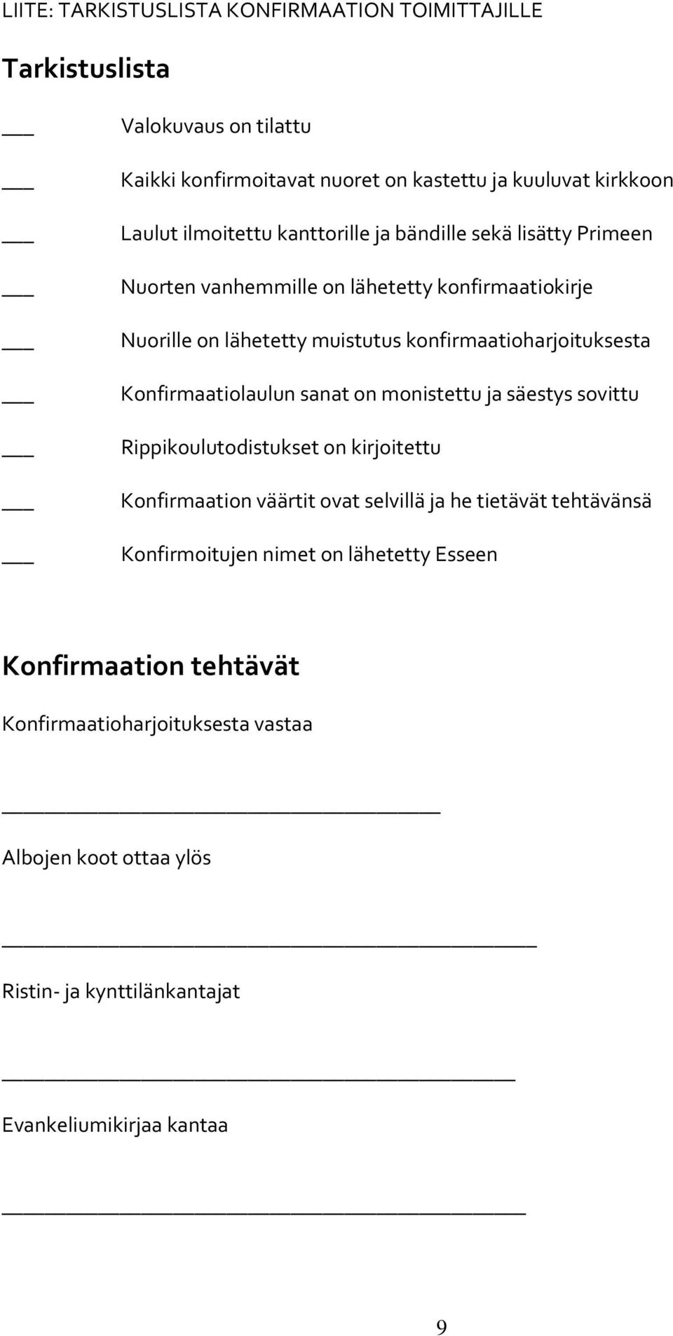 konfirmaatioharjoituksesta Konfirmaatiolaulun sanat on monistettu ja säestys sovittu Rippikoulutodistukset on kirjoitettu Konfirmaation väärtit ovat selvillä ja he