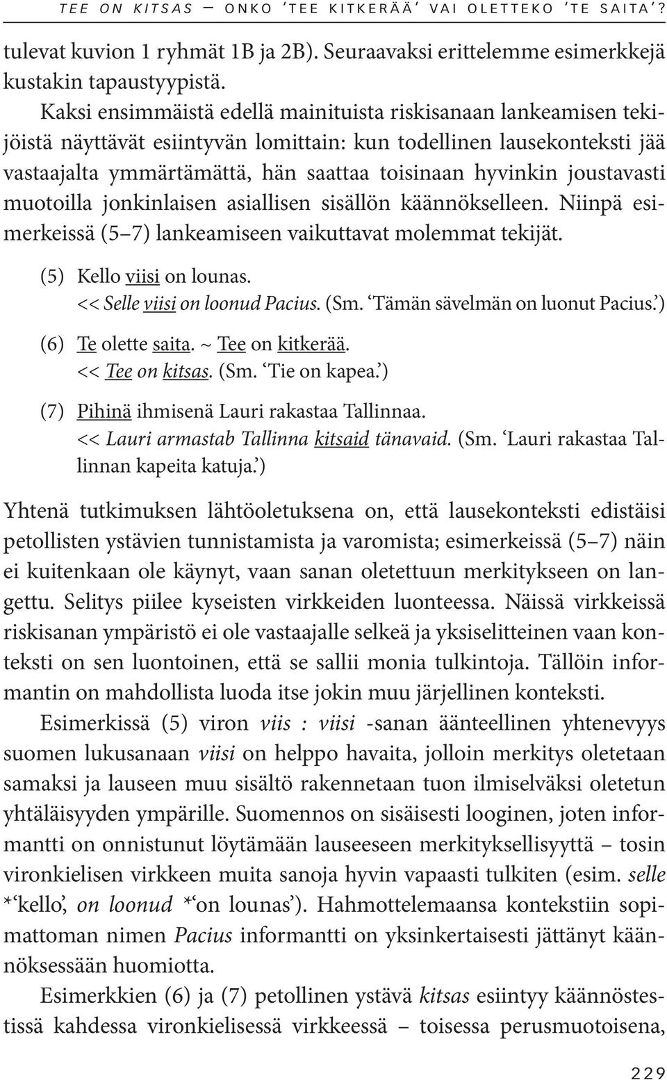 joustavasti muotoilla jonkinlaisen asiallisen sisällön käännökselleen. Niinpä esimerkeissä (5 7) lankeamiseen vaikuttavat molemmat tekijät. (5) Kello viisi on lounas. << Selle viisi on loonud Pacius.