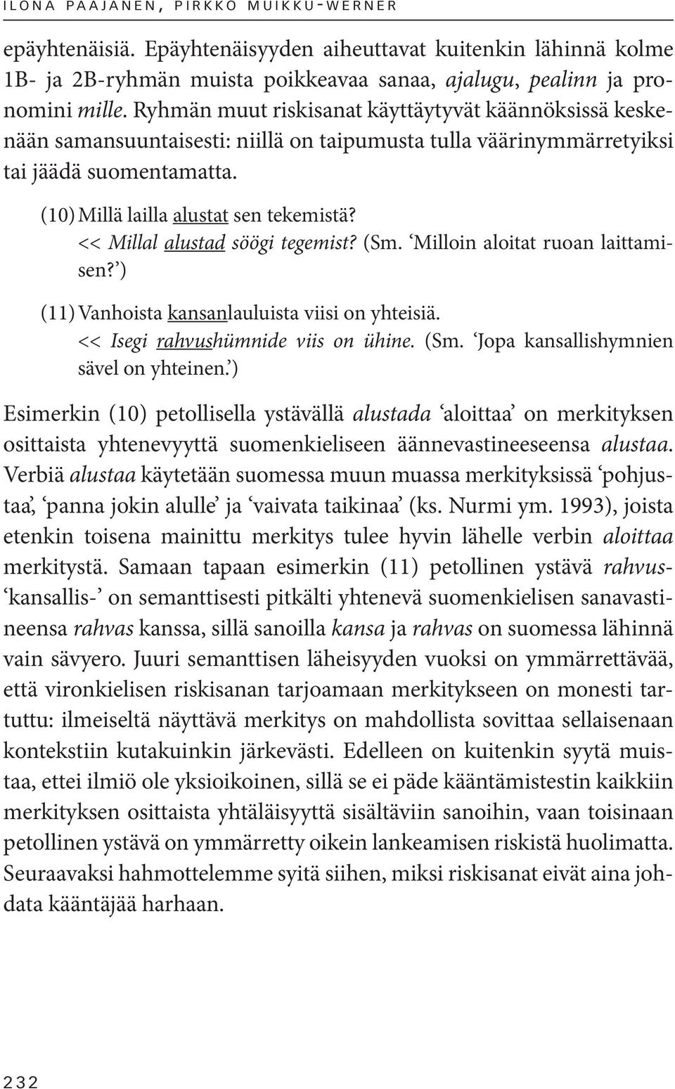 << Millal alustad söögi tegemist? (Sm. Milloin aloitat ruoan laittamisen? ) (11) Vanhoista kansanlauluista viisi on yhteisiä. << Isegi rahvushümnide viis on ühine. (Sm. Jopa kansallishymnien sävel on yhteinen.