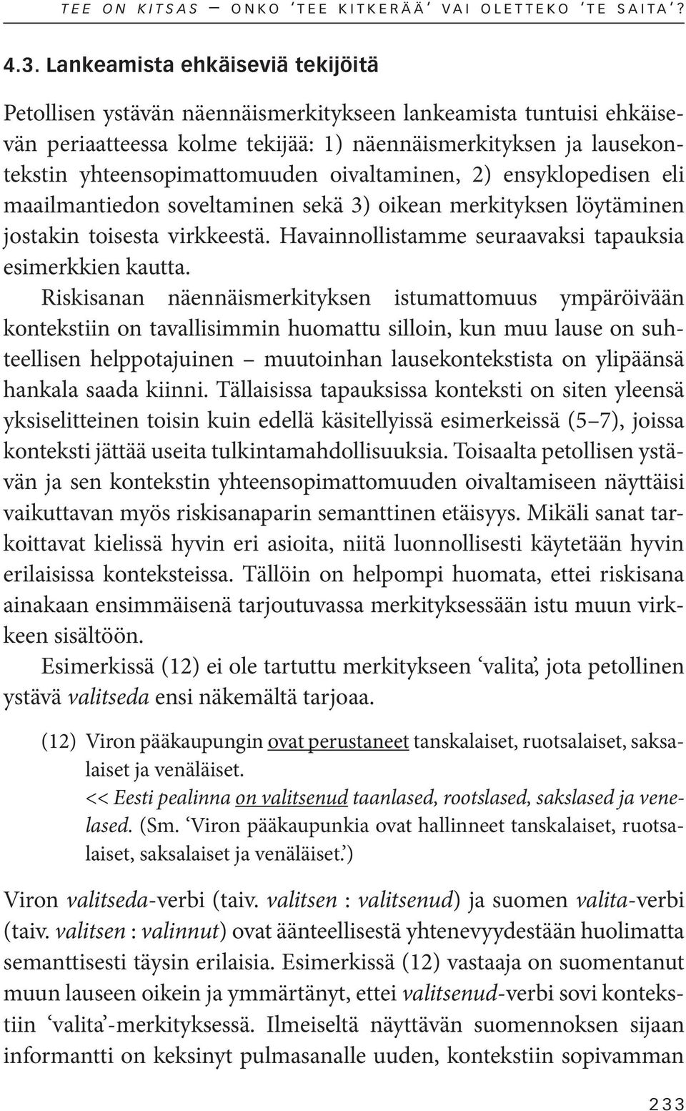 oivaltaminen, 2) ensyklopedisen eli maailmantiedon soveltaminen sekä 3) oikean merkityksen löytäminen jostakin toisesta virkkeestä. Havainnollistamme seuraavaksi tapauksia esimerkkien kautta.