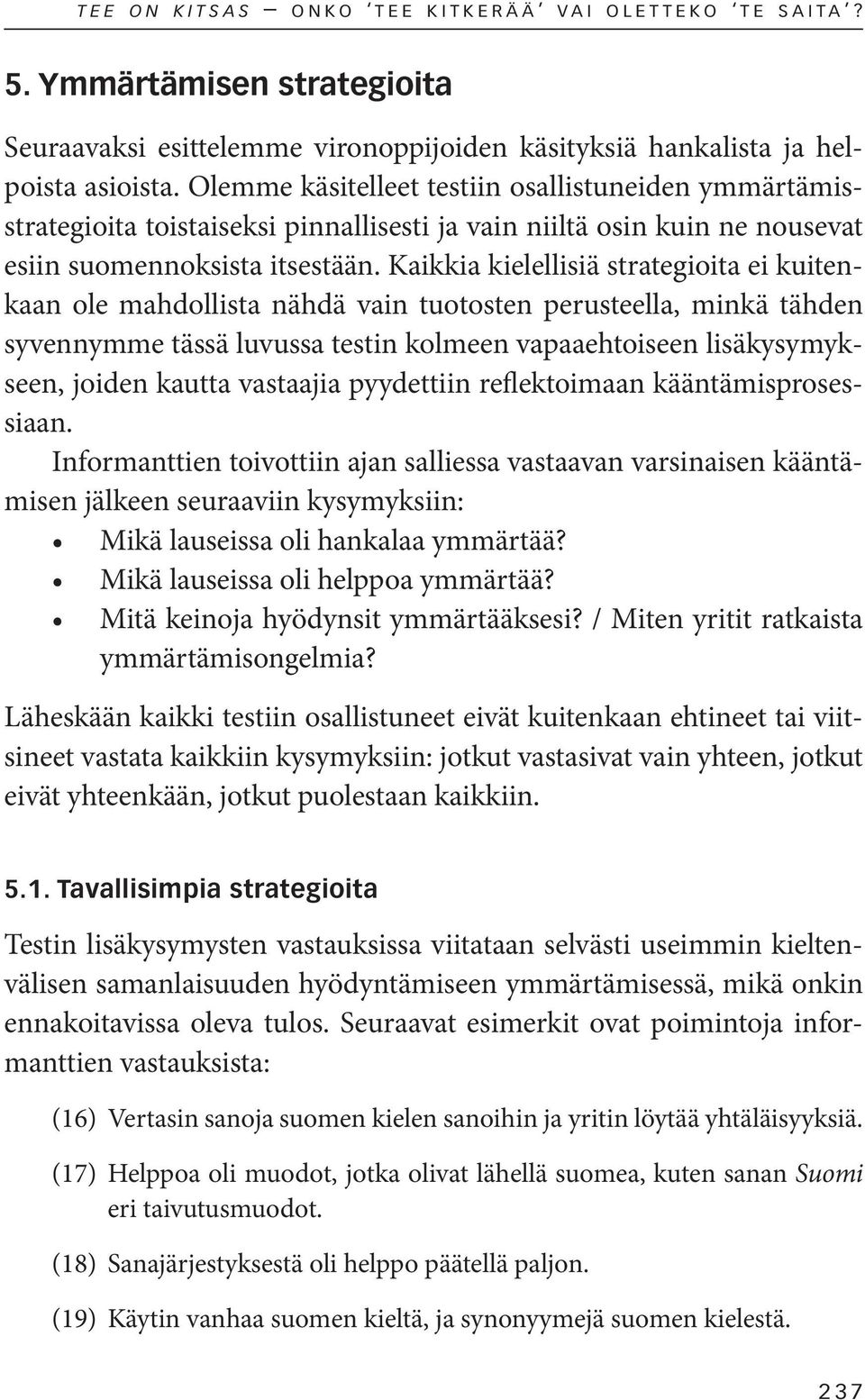 Kaikkia kielellisiä strategioita ei kuitenkaan ole mahdollista nähdä vain tuotosten perusteella, minkä tähden syvennymme tässä luvussa testin kolmeen vapaaehtoiseen lisäkysymykseen, joiden kautta