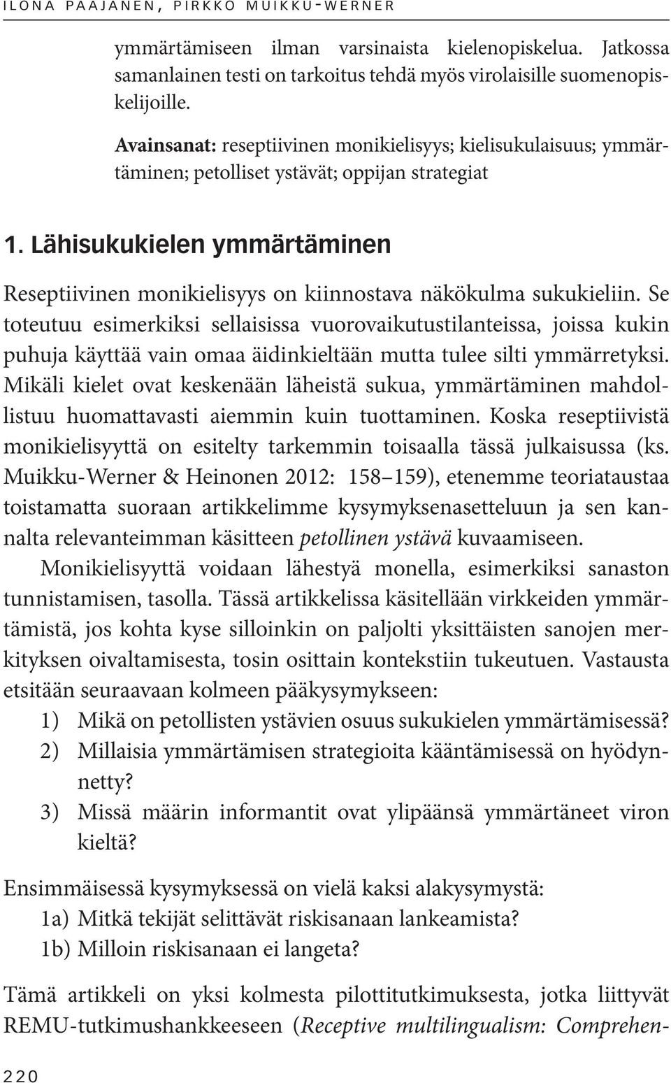 Lähisukukielen ymmärtäminen Reseptiivinen monikielisyys on kiinnostava näkökulma sukukieliin.