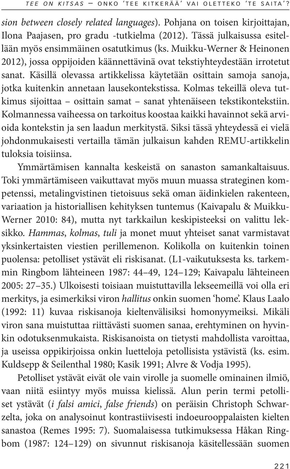 Käsillä olevassa artikkelissa käytetään osittain samoja sanoja, jotka kuitenkin annetaan lausekontekstissa. Kolmas tekeillä oleva tutkimus sijoittaa osittain samat sanat yhtenäiseen tekstikontekstiin.