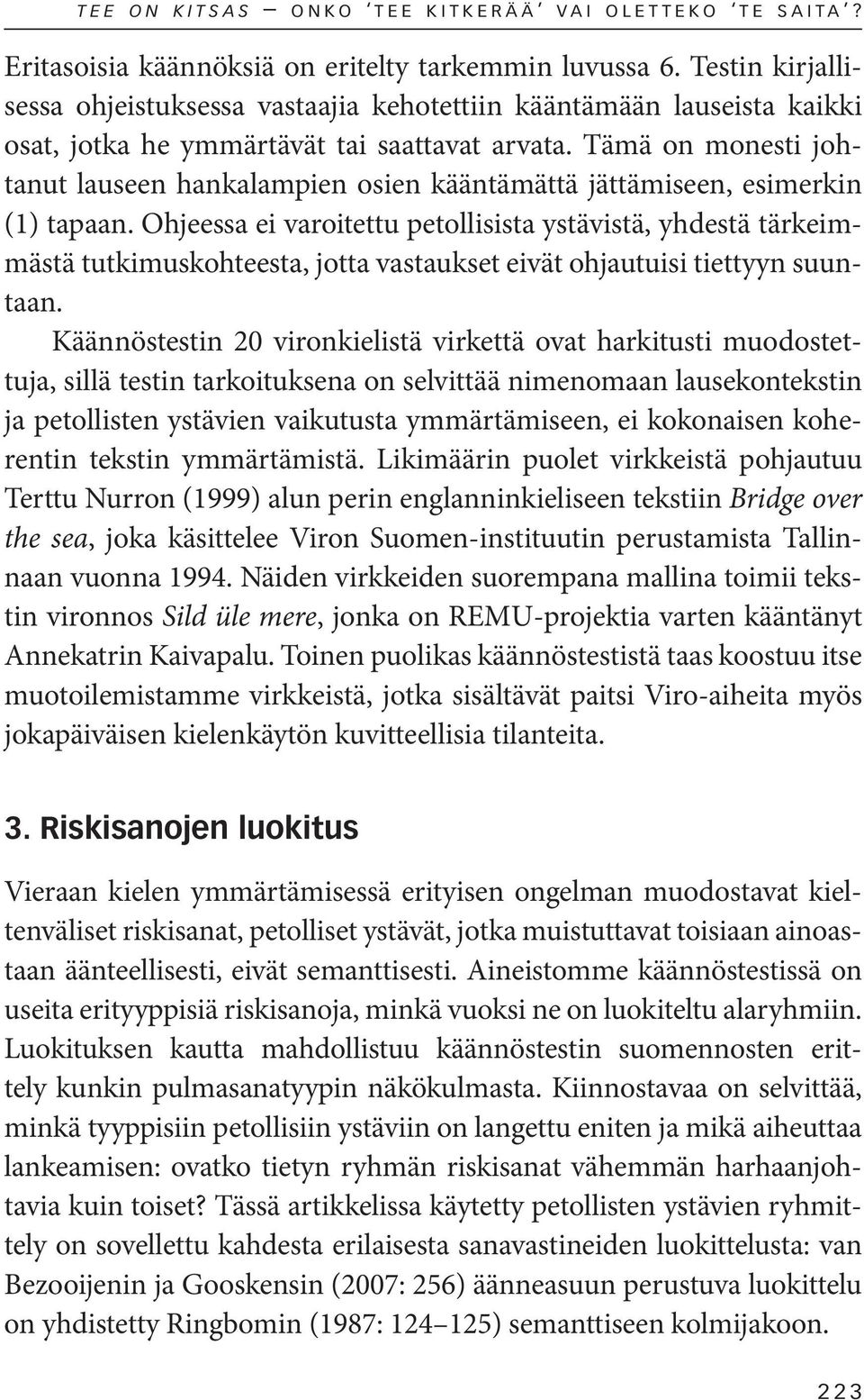 Tämä on monesti johtanut lauseen hankalampien osien kääntämättä jättämiseen, esimerkin (1) tapaan.