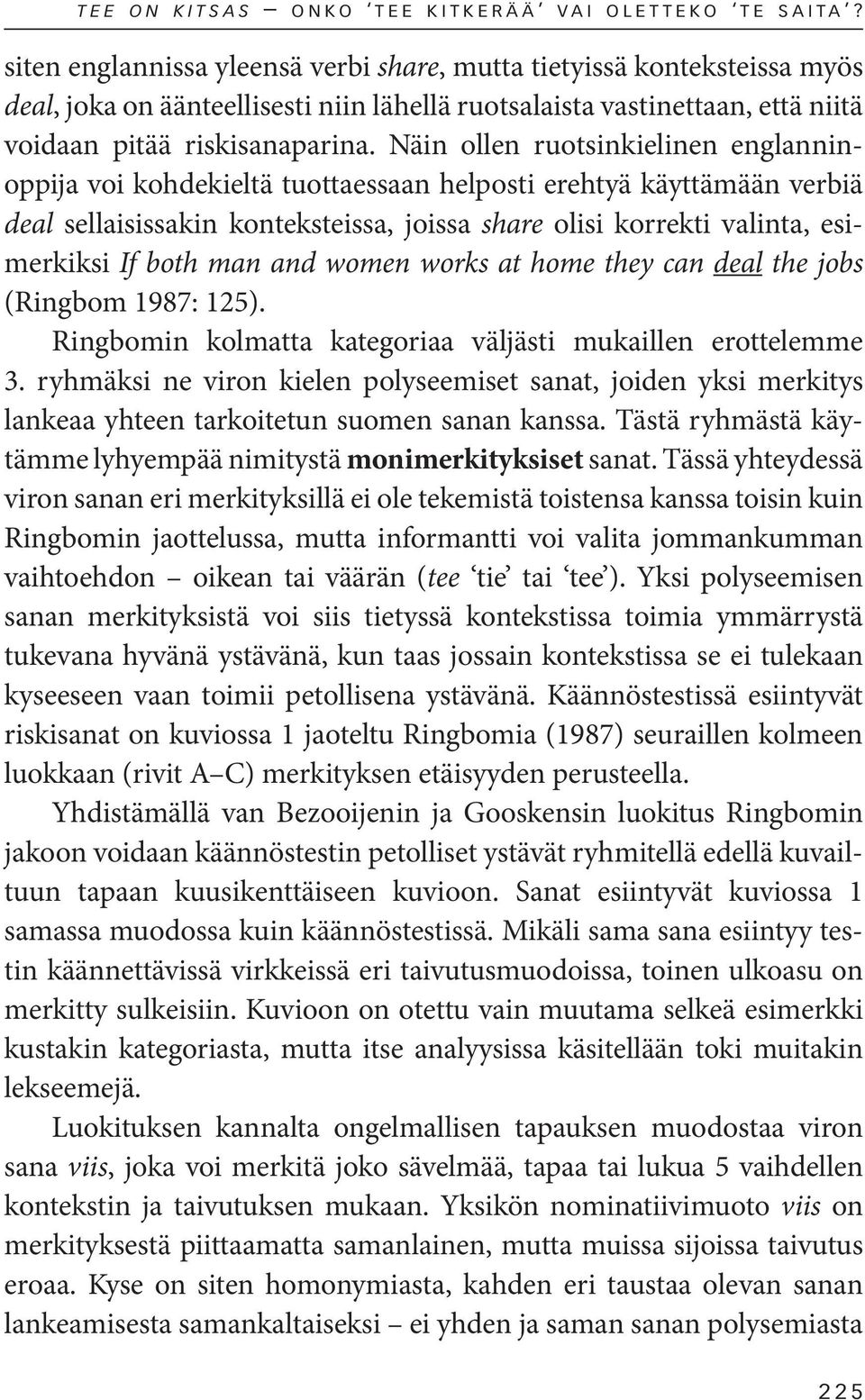 Näin ollen ruotsinkielinen englanninoppija voi kohdekieltä tuottaessaan helposti erehtyä käyttämään verbiä deal sellaisissakin konteksteissa, joissa share olisi korrekti valinta, esimerkiksi If both