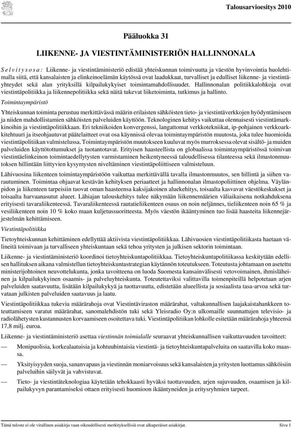 Hallinnonalan politiikkalohkoja ovat viestintäpolitiikka ja liikennepolitiikka sekä näitä tukevat liiketoiminta, tutkimus ja hallinto.