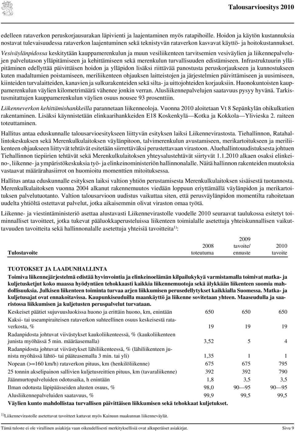 Vesiväylänpidossa keskitytään kauppamerenkulun ja muun vesiliikenteen tarvitsemien vesiväylien ja liikennepalvelujen palvelutason ylläpitämiseen ja kehittämiseen sekä merenkulun turvallisuuden