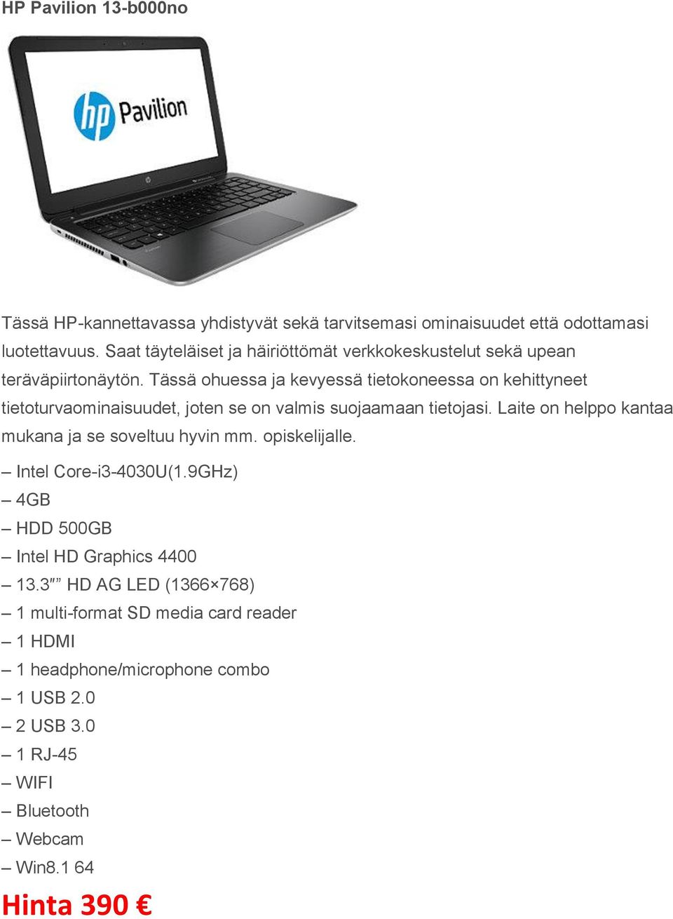 Tässä ohuessa ja kevyessä tietokoneessa on kehittyneet tietoturvaominaisuudet, joten se on valmis suojaamaan tietojasi.