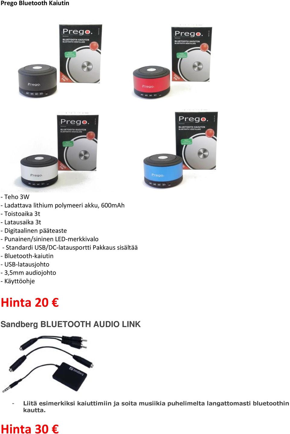 sisältää - Bluetooth-kaiutin - USB-latausjohto - 3,5mm audiojohto - Käyttöohje Hinta 20 Sandberg BLUETOOTH