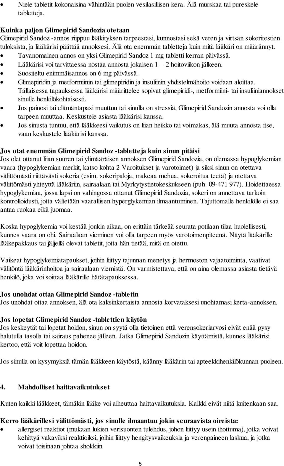 Älä ota enemmän tabletteja kuin mitä lääkäri on määrännyt. Tavanomainen annos on yksi Glimepirid Sandoz 1 mg tabletti kerran päivässä.