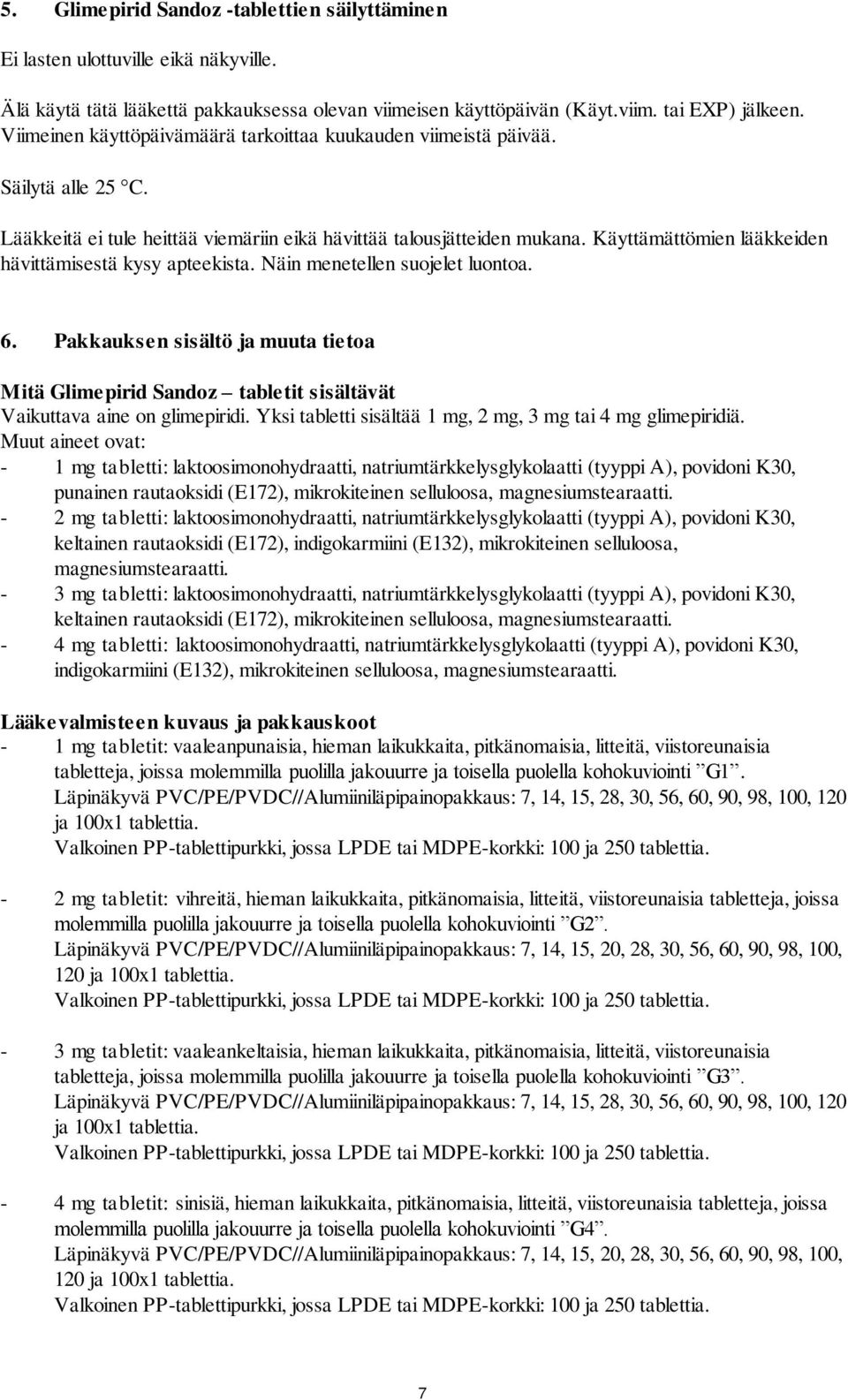 Käyttämättömien lääkkeiden hävittämisestä kysy apteekista. Näin menetellen suojelet luontoa. 6.