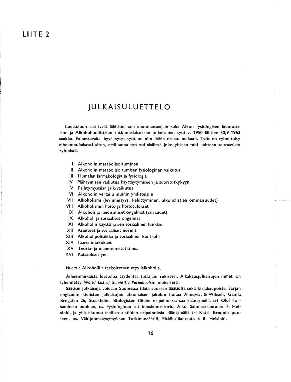 IV V VI VII Vl IX X XI XII XIII XIV XV XVI Alkoholn metabolsotumnen Alkoholn metabolsotumsen fysolognen vakutus Humalan farmakologa ja fysologa Pähtymsen vakutus käyttäytymseen ja suortuskykyyn