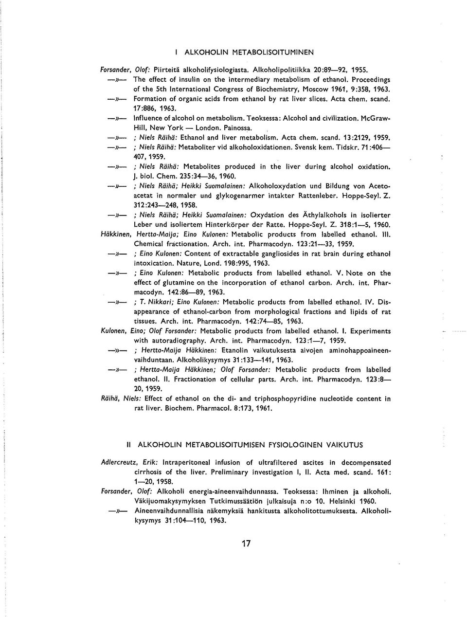 Influence of alcohol on metabolsm. Teoksessa: Alcohol and cvlzaton. McGraw- Hll, New York London. Panossa., ; Nels Rähä: Ethanol and lver metabolsm. Acta chem. scand. 13:2129, 1959.