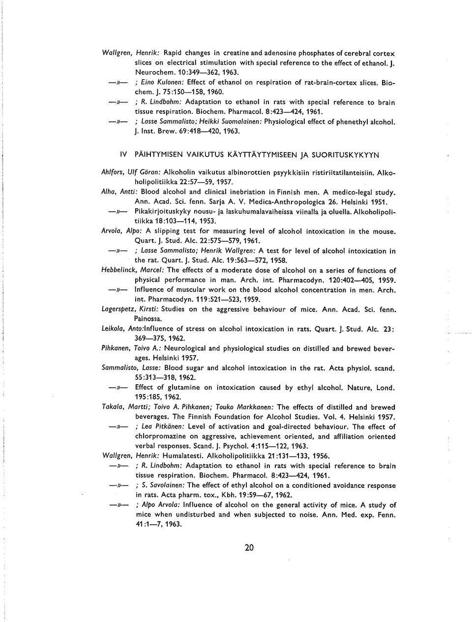 8:423 424, 1961. ; Lasse Sammalsto; Hekk Suomalanen: Physologcal effect of phenethyl alcohol. J. Inst. Brew. 69:418 420, 1963.