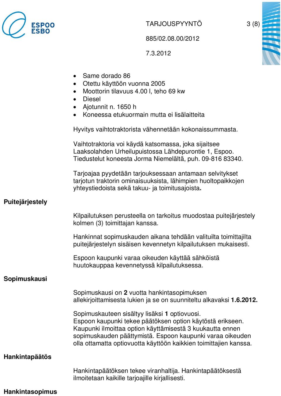 Vaihtotraktoria voi käydä katsomassa, joka sijaitsee Laaksolahden Urheilupuistossa Lähdepurontie 1, Espoo. Tiedustelut koneesta Jorma Niemelältä, puh. 09-816 83340.
