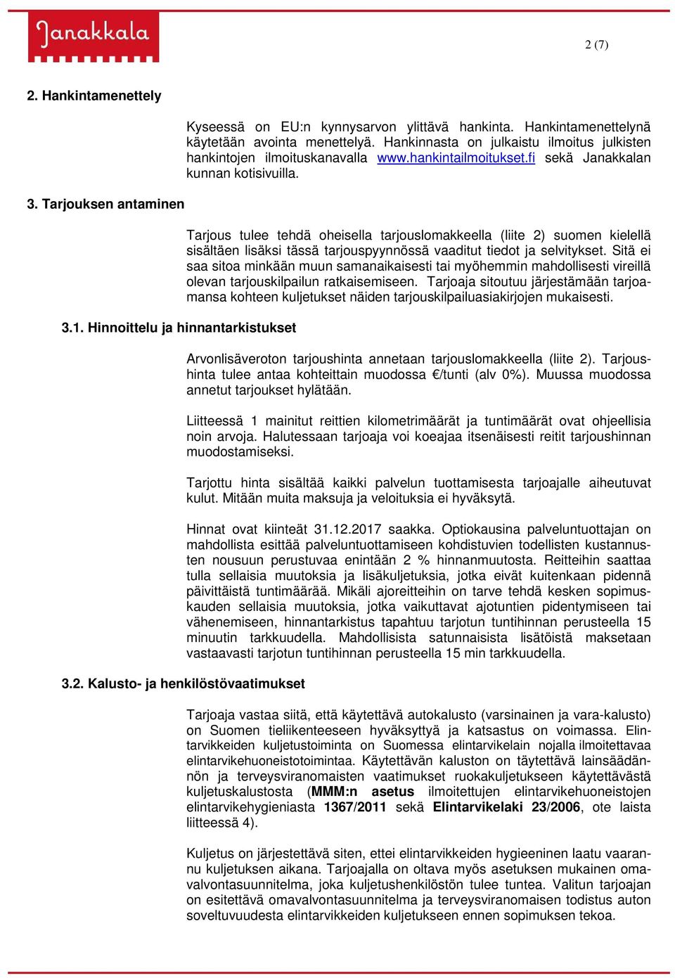 Tarjous tulee tehdä oheisella tarjouslomakkeella (liite 2) suomen kielellä sisältäen lisäksi tässä tarjouspyynnössä vaaditut tiedot ja selvitykset.