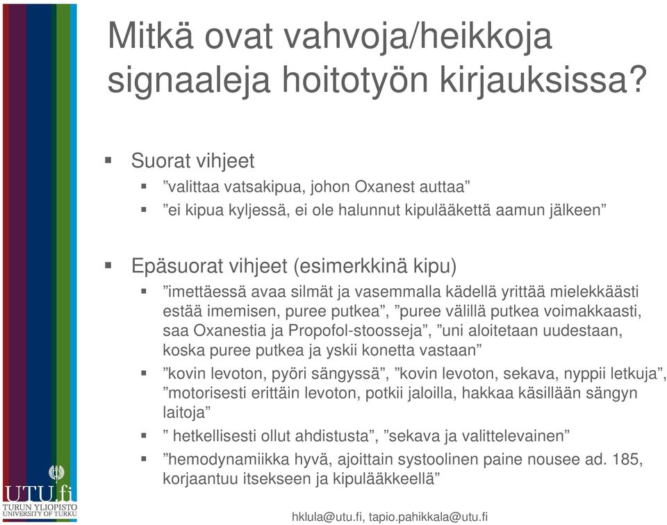 vasemmalla kädellä yrittää mielekkäästi estää imemisen, puree putkea, puree välillä putkea voimakkaasti, saa Oxanestia ja Propofol-stoosseja, uni aloitetaan uudestaan, koska puree putkea ja