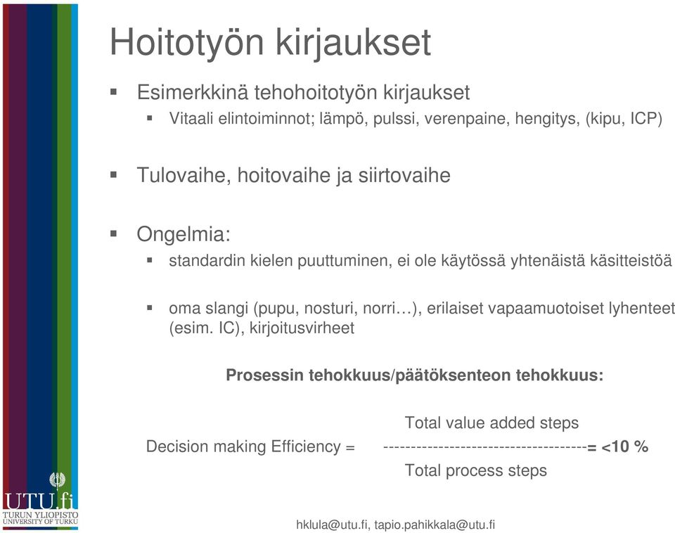 slangi (pupu, nosturi, norri ), erilaiset vapaamuotoiset lyhenteet (esim.