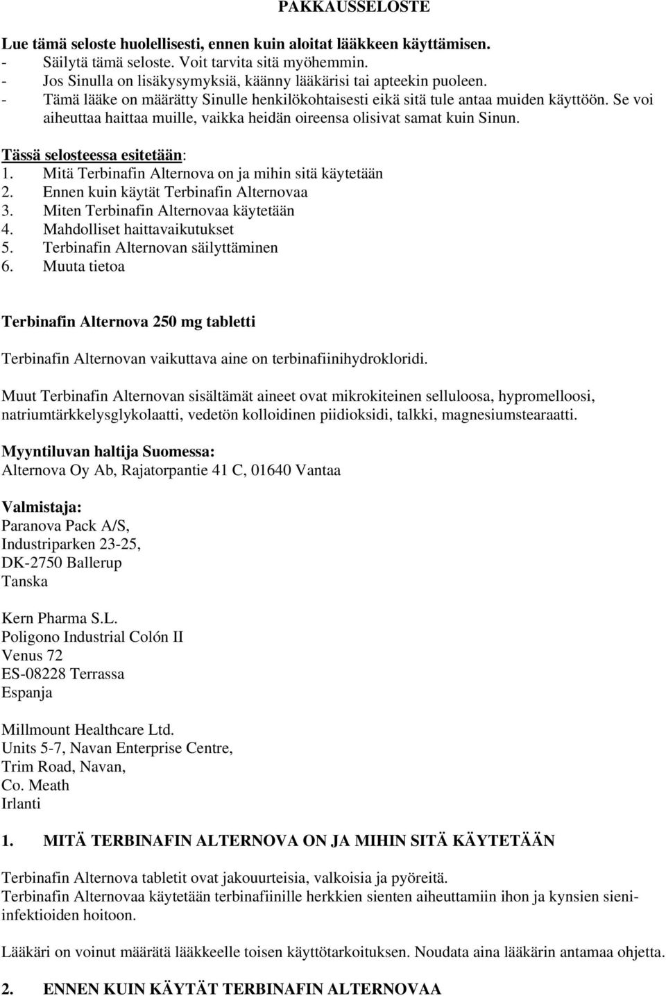 Se voi aiheuttaa haittaa muille, vaikka heidän oireensa olisivat samat kuin Sinun. Tässä selosteessa esitetään: 1. Mitä Terbinafin Alternova on ja mihin sitä käytetään 2.